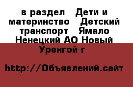  в раздел : Дети и материнство » Детский транспорт . Ямало-Ненецкий АО,Новый Уренгой г.